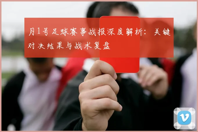 月1号足球赛事战报深度解析:关键对决结果与战术复盘