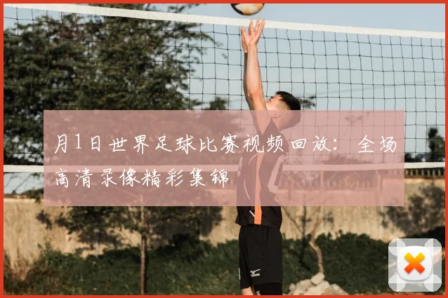 月1日世界足球比赛视频回放:全场高清录像精彩集锦