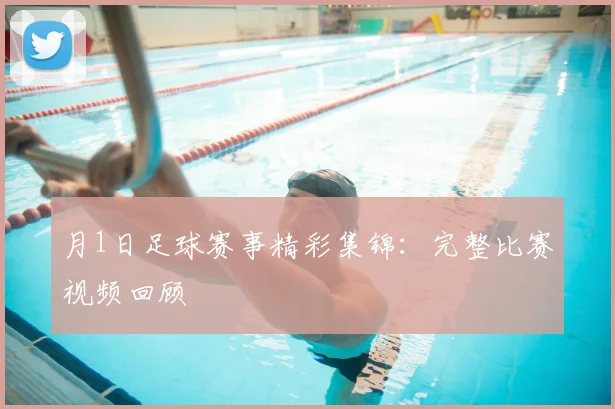 月1日足球赛事精彩集锦:完整比赛视频回顾